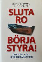 Sluta ro - b&ouml;rja styra! : f&ouml;rvandla den offentliga sektorn
