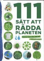 111 s&auml;tt att r&auml;dda planeten : enkla tips f&ouml;r att bli klimatsmart