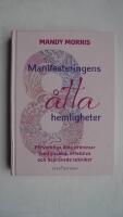 Manifesteringens &aring;tta hemligheter : f&ouml;rverkliga dina dr&ouml;mmar med snabba, effektiva och bepr&ouml;vade tekniker