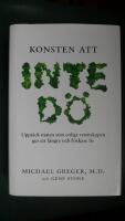 Konsten att inte d&ouml; : uppt&auml;ck maten som enligt vetenskapen ger ett l&auml;ngre och friskare liv