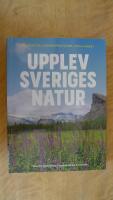 Upplev Sveriges natur : en guide till naturupplevelser i hela landet