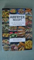 Airfryer recept : &ouml;ver 100 inspirerande recept p&aring; l&auml;cker vardagsmat
