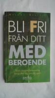Bli fri fr&aring;n ditt medberoende : sluta kontrollera andra, b&ouml;rja bry om dig sj&auml;lv