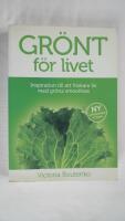 Gr&ouml;nt f&ouml;r livet - [inspiration till ett friskare liv med gr&ouml;na smoothies]