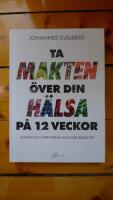 Ta makten &ouml;ver din h&auml;lsa p&aring; 12 veckor : maten och vanorna som ger resultat