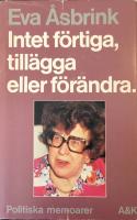 Intet f&ouml;rtiga, till&auml;gga eller f&ouml;r&auml;ndra eller i V&aring;gens tecken - politiska memoarer