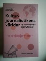 Kulturjournalistikens v&auml;rldar : om kulturbevakningens politiska, globala och digitala dimensioner (HD3)