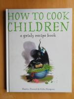 How to Cook Children: A Grisly Recipe Book (Spr&aring;k engelska), (R6E6)