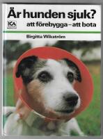 &Auml;r hunden sjuk? : att f&ouml;rebygga, att bota