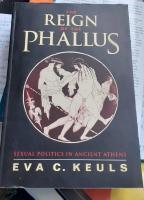 The Reign of the Phallus: Sexual Politics in Ancient Athens