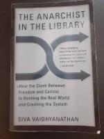 The Anarchist in the Library: How the Clash Between Freedom and Control Is Hacking the Real World and Crashing the System