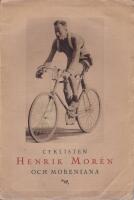 Cyklisten Henrik Mor&eacute;n och Mor&eacute;niana Biografiska anteckningar och historier utgivna med anledning av 50-&aring;rsdagen den 5 januari 1927