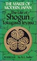 The Maker of Modern Japan The Life of Shogun Tokugawa Leyasu