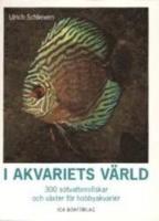 I akvariets v&auml;rld. 300 s&ouml;tvattensfiskar och v&auml;xter f&ouml;r hobbyakvarier 