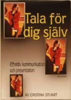 Tala f&ouml;r dig sj&auml;lv. En komplett handbok i hur du kommunicerar effektivt och h&aring;ller kraftfulla presentationer 