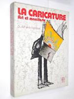 La Caricature. Art et Manifeste Du XVI siecle a nos Jours
