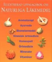 Illustrerad uppslagsbok om naturliga l&auml;kemedel .Aromaterapi, ayurveda, blomstermedel, kinesisk &ouml;rtmedicin, homeopati, &ouml;rtmedicin, mineraler, vitaminer