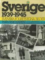 Sverige 1939-1945 : Svenska folkets egna bilder fr&aring;n krigs&aring;ren