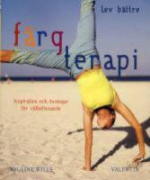 F&auml;rgterapi : Inspiration och &ouml;vningar f&ouml;r v&auml;lbefinnande. Lev b&auml;ttre