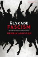 &Auml;lskade fascism : De svartbruna r&ouml;relsernas ideologi och historia