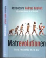 Matrevolutionen . &Auml;t dig frisk med riktig mat .Kostdoktorn. L&auml;karen bakom Sveriges st&ouml;rsta h&auml;lsoblogg