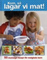  Kom, s&aring; lagar vi mat! 50 h&auml;rliga recept anpassade till unga kockar!