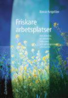  Friskare arbetsplatser - Att utveckla en attraktiv, h&auml;lsosam och v&auml;lfungerande arbetsplats