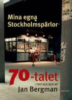  Mina egna Stockholmsp&auml;rlor : 70-talet i text och bild