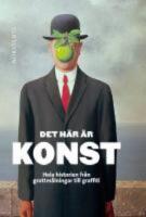  Det h&auml;r &auml;r konst : Hela historien fr&aring;n grottm&aring;lningar till graffiti