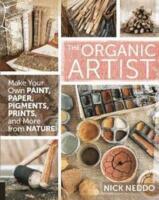  The organic artist - make your own paint, paper, pens, pigments, prints, and more from nature