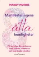  Manifesteringens &aring;tta hemligheter : F&ouml;rverkliga dina dr&ouml;mmar med snabba, effektiva och bepr&ouml;vade tekniker