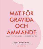 Mat f&ouml;r gravida och ammande - De senaste forskningsr&ouml;nen och de b&auml;sta recepten