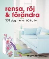 Rensa, r&ouml;j och f&ouml;r&auml;ndra . 101 steg mot ett b&auml;ttre liv 