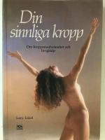 Din sinnliga kropp. Om kroppsmedvetenhet och livsgl&auml;dje 
