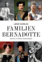 Familjen Bernadotte .Makten, myterna, m&auml;nniskorna 