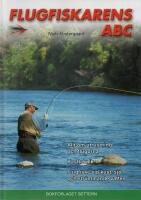 Flugfiskarens ABC - Allt om utrustning och flugorna, kastteknik, flugfiske vid kust, sj&ouml; och str&ouml;mmande vatten 