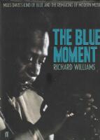 The blue moment : Miles Davis' Kind of blue and the remaking of modern music