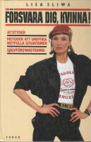F&ouml;rsvara dig, kvinna! : - attityder, metoder att undvika hotfulla situationer, sj&auml;lvf&ouml;rsvarsteknik /