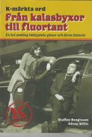 K-m&auml;rkta ord : fr&aring;n kalasbyxor till fluortant : en kul samling tidstypiska glosor och deras historia