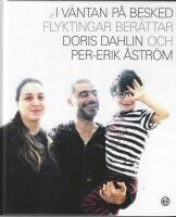 I v&auml;ntan p&aring; besked : flyktingar ber&auml;ttar Doris Dahlin och Per-Erik &Aring;str&ouml;m