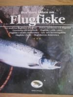 Den stora boken om flugfiske : Det moderna flugfiskets framv&auml;xt, fisken, insekterna och flugorna ...