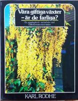 V&aring;ra giftiga v&auml;xter - &auml;r de farliga? : en uppslagsbok i samarbete med Giftinformationscentralen m. fl