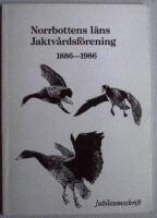 Norrbottens l&auml;ns jaktv&aring;rdsf&ouml;rening 1886-1986 - jubileumsskrift