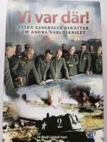 Vi var d&auml;r! : tyska generaler ber&auml;ttar om andra v&auml;rldskriget