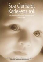 K&auml;rlekens roll : hur k&auml;nslom&auml;ssig n&auml;rhet formar sp&auml;dbarnets hj&auml;rna