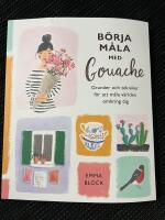 B&ouml;rja m&aring;la med gouache : grunder och tekniker f&ouml;r att m&aring;la v&auml;rlden omkring