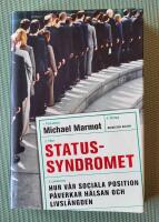 Statussyndromet : hur v&aring;r sociala position p&aring;verkar h&auml;lsan och livsl&auml;ngden