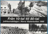 Fr&aring;n 10-tal till 80-tal. Jubileumsbilagor i Norra V&auml;sterbotten 1985