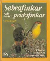 Sebrafinkar och andra praktfinkar : tillv&auml;njning, sk&ouml;tsel, f&ouml;da, sjukdomar och odling