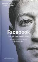 Facebook - den nakna sanningen : Ber&auml;ttelsen om hur ett f&ouml;retag tog &ouml;ver v&auml;rlden